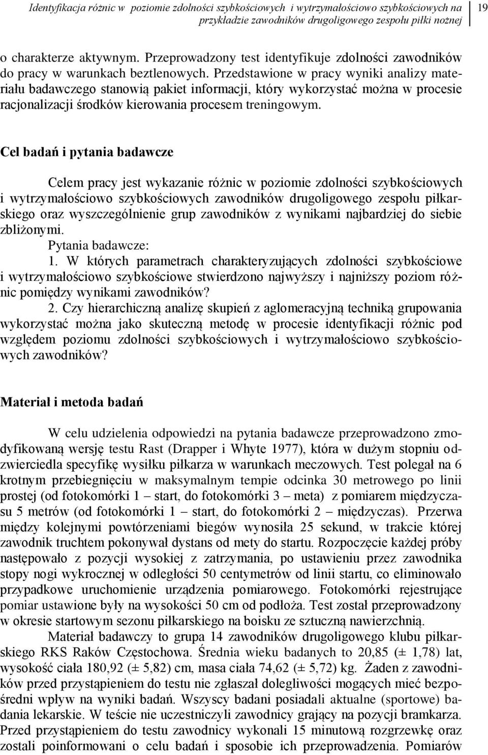 Przedstawione w pracy wyniki analizy materiału badawczego stanowią pakiet informacji, który wykorzystać można w procesie racjonalizacji środków kierowania procesem treningowym.