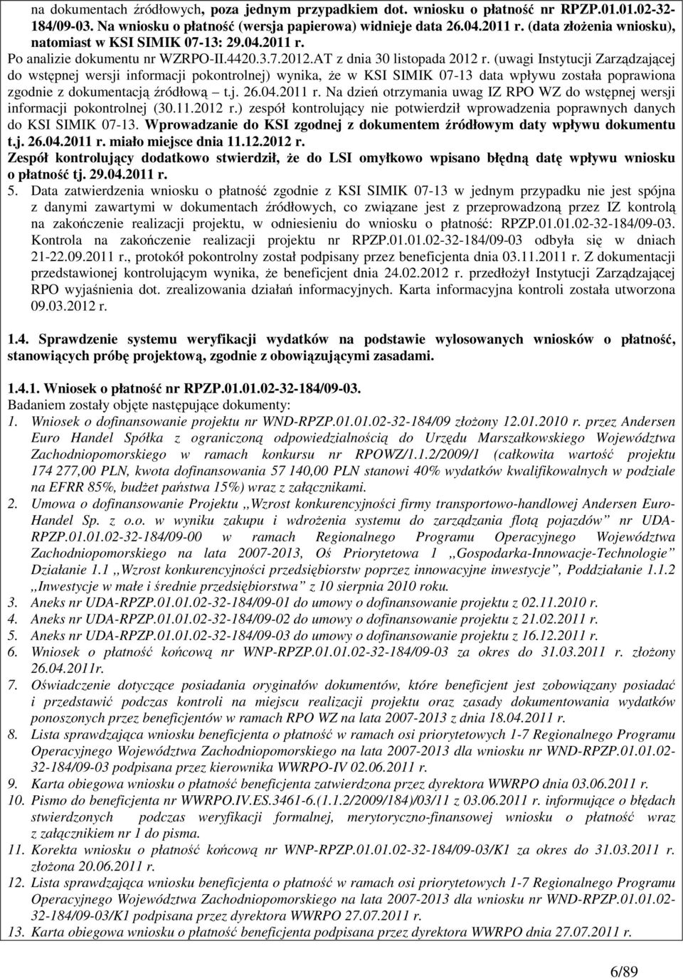 (uwagi Instytucji Zarządzającej do wstępnej wersji informacji pokontrolnej) wynika, Ŝe w KSI SIMIK 07-13 data wpływu została poprawiona zgodnie z dokumentacją źródłową t.j. 26.04.2011 r.