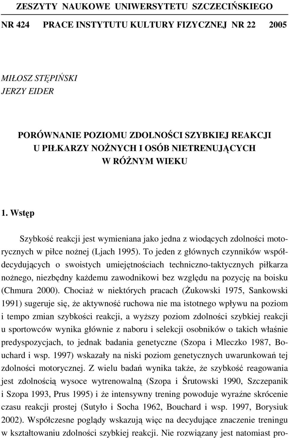 To jeden z głównych czynników współdecydujących o swoistych umiejętnościach techniczno-taktycznych piłkarza nożnego, niezbędny każdemu zawodnikowi bez względu na pozycję na boisku (Chmura 2000).