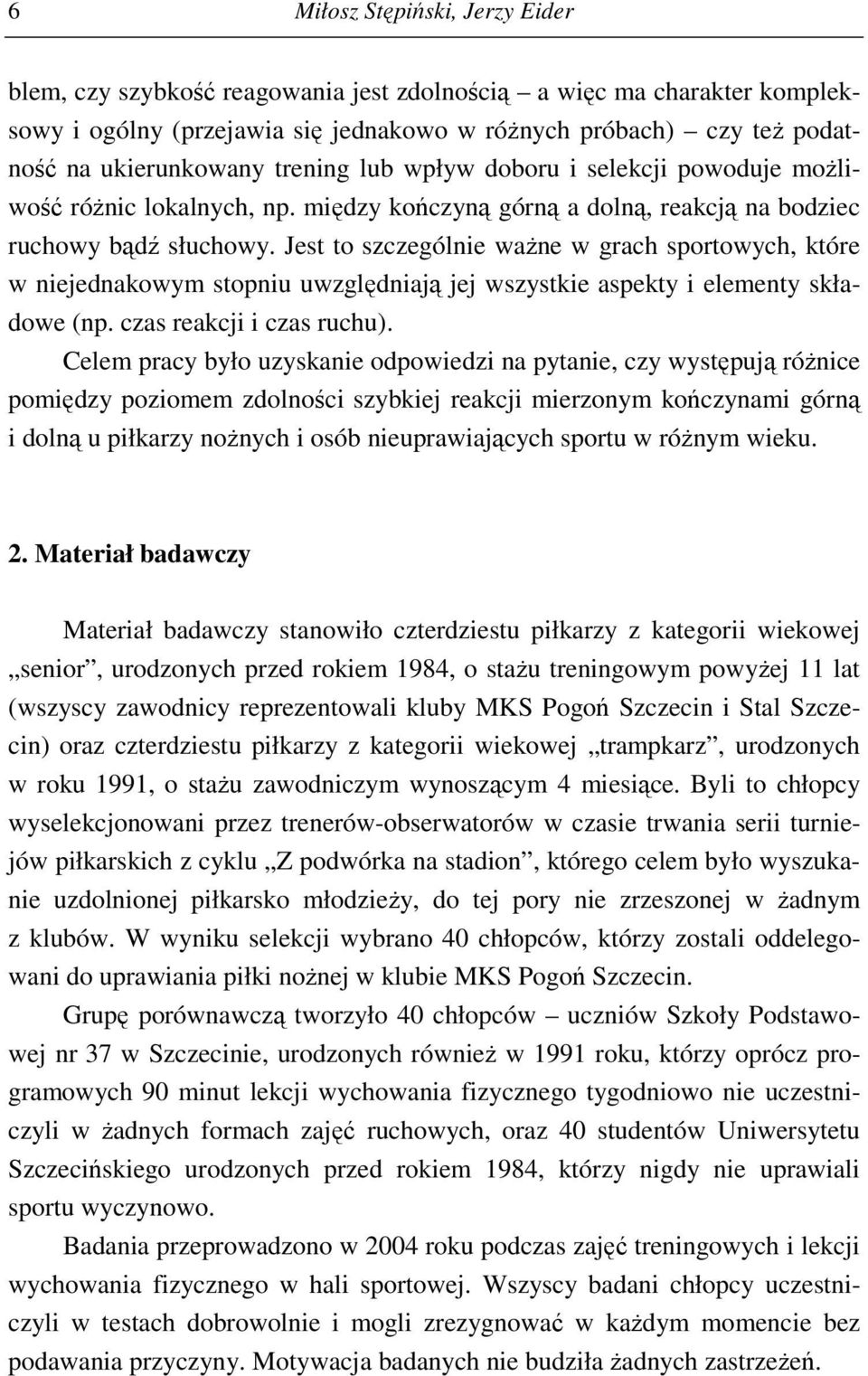 Jest to szczególnie ważne w grach sportowych, które w niejednakowym stopniu uwzględniają jej wszystkie aspekty i elementy składowe (np. czas reakcji i czas ruchu).