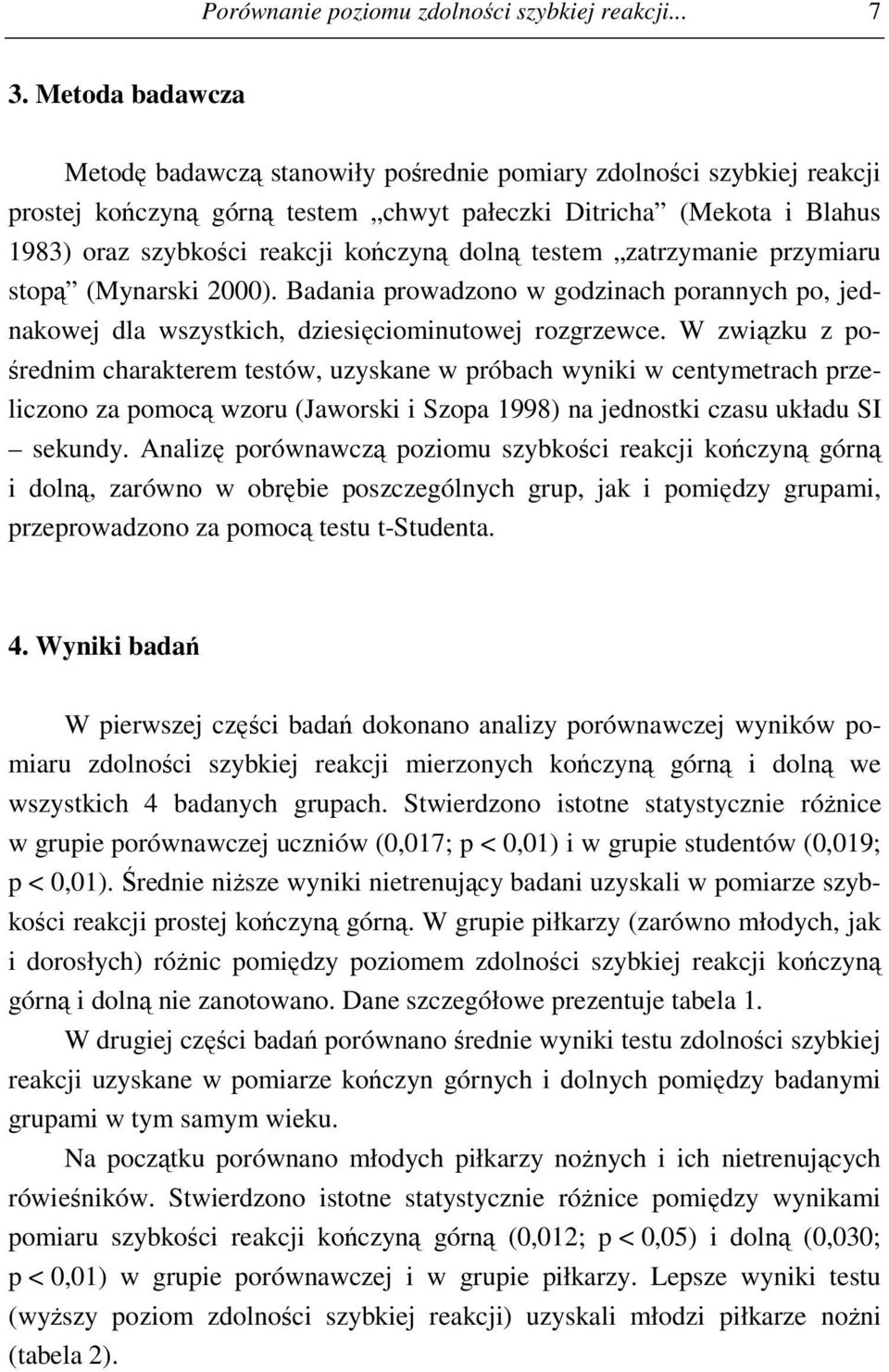 dolną testem zatrzymanie przymiaru stopą (Mynarski 2000). Badania prowadzono w godzinach porannych po, jednakowej dla wszystkich, dziesięciominutowej rozgrzewce.