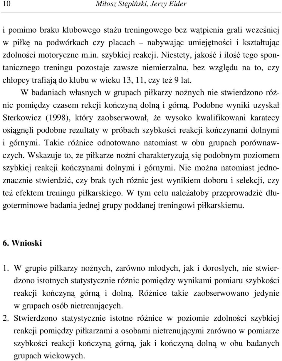 W badaniach własnych w grupach piłkarzy nożnych nie stwierdzono różnic pomiędzy czasem rekcji kończyną dolną i górną.