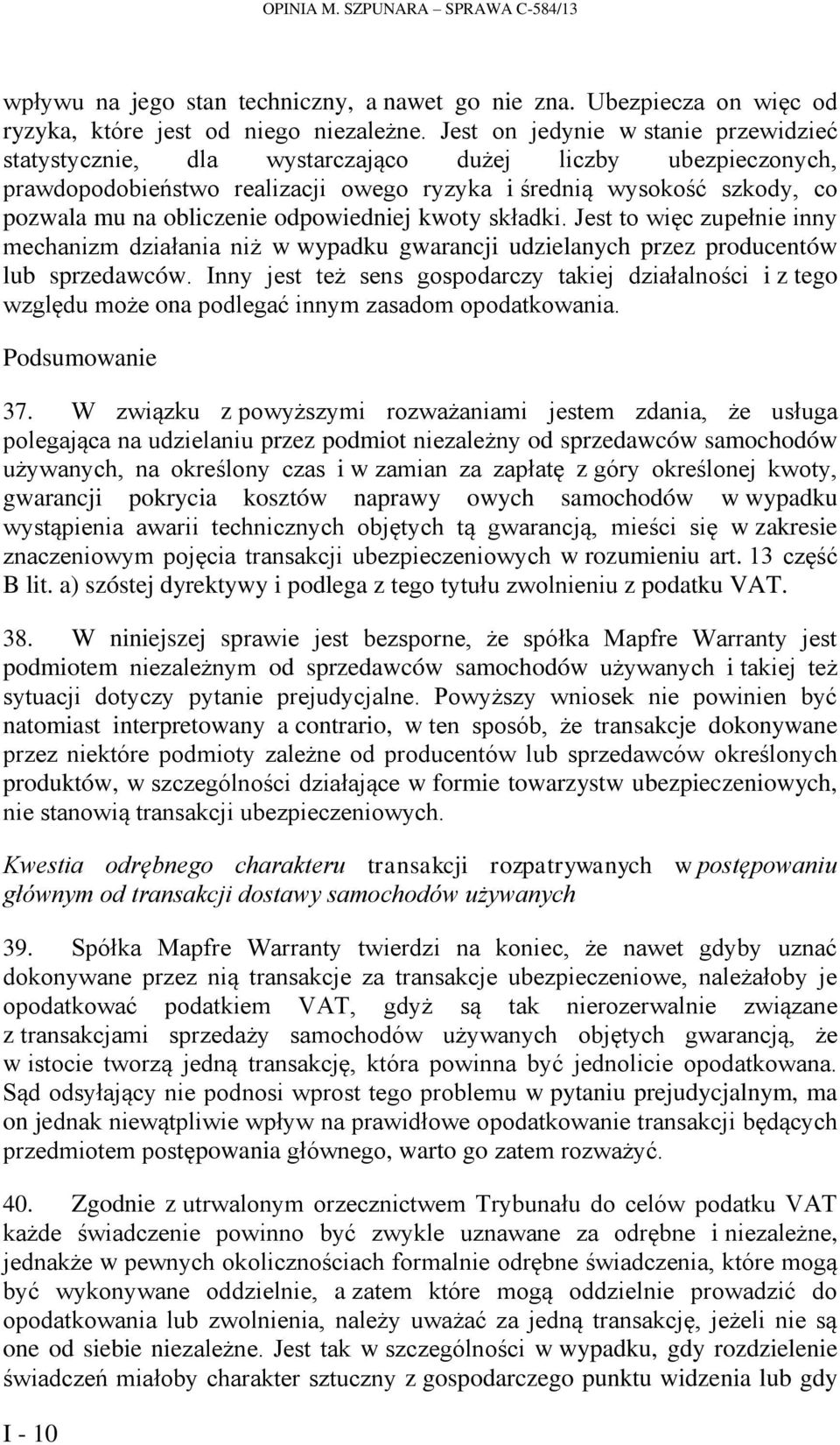 odpowiedniej kwoty składki. Jest to więc zupełnie inny mechanizm działania niż w wypadku gwarancji udzielanych przez producentów lub sprzedawców.