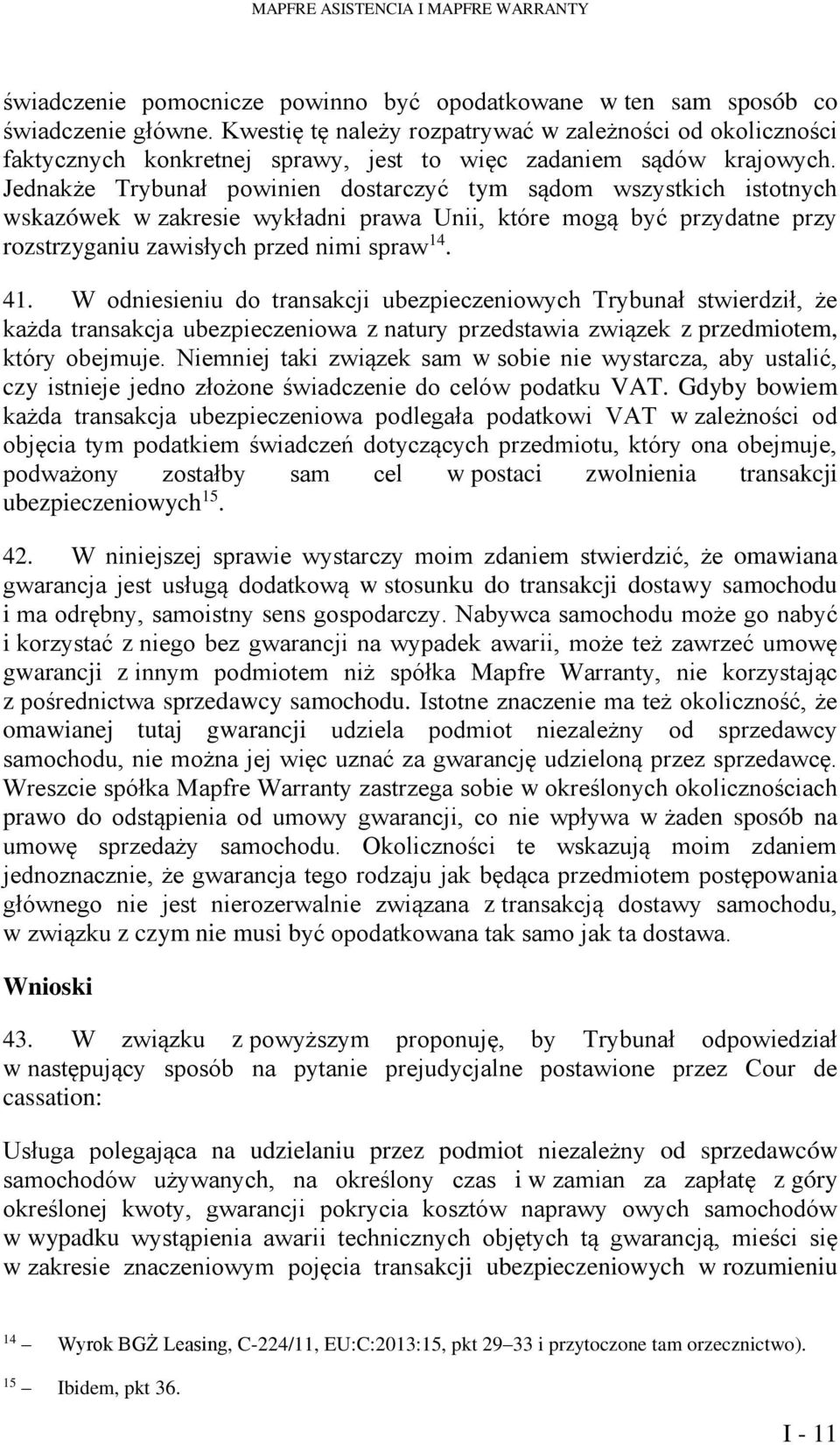 Jednakże Trybunał powinien dostarczyć tym sądom wszystkich istotnych wskazówek w zakresie wykładni prawa Unii, które mogą być przydatne przy rozstrzyganiu zawisłych przed nimi spraw 14. 41.