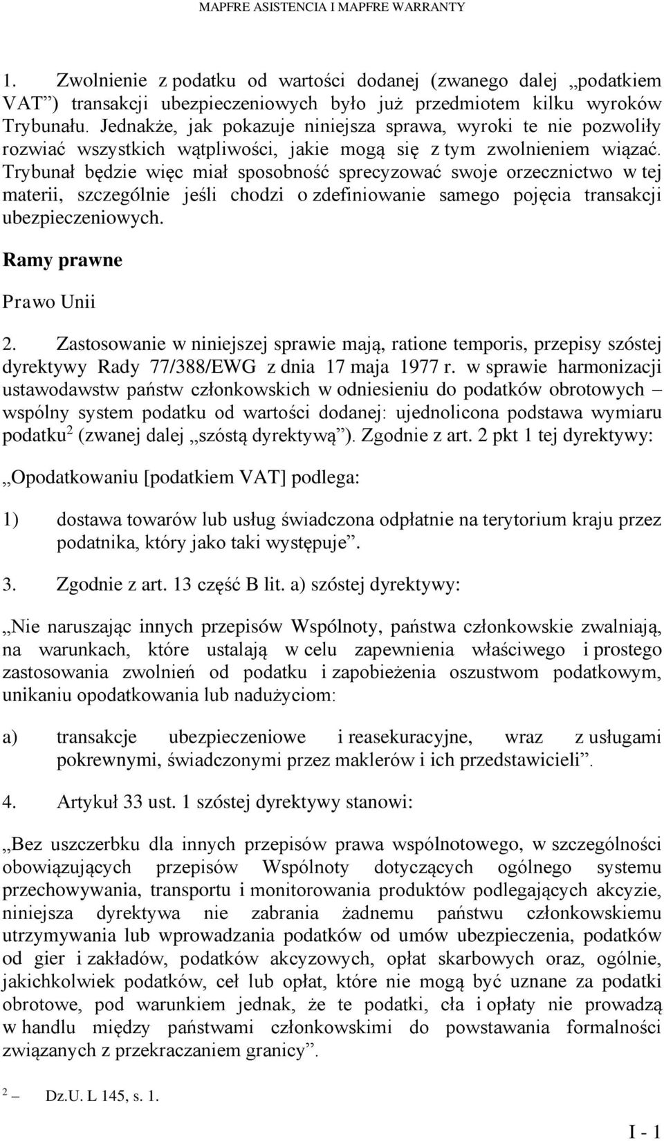 Trybunał będzie więc miał sposobność sprecyzować swoje orzecznictwo w tej materii, szczególnie jeśli chodzi o zdefiniowanie samego pojęcia transakcji ubezpieczeniowych. Ramy prawne Prawo Unii 2.