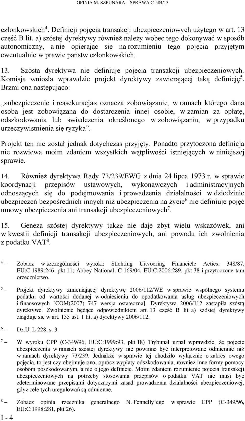 Szósta dyrektywa nie definiuje pojęcia transakcji ubezpieczeniowych. Komisja wniosła wprawdzie projekt dyrektywy zawierającej taką definicję 5.