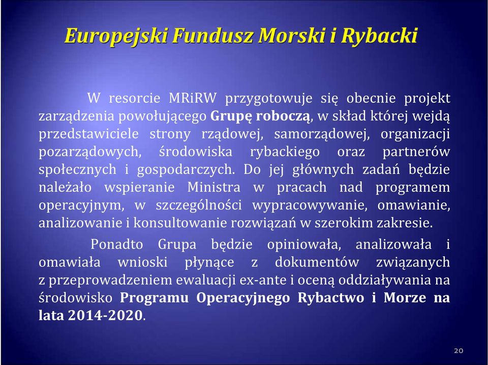 Do jej głównych zadań będzie należało wspieranie Ministra w pracach nad programem operacyjnym, w szczególności wypracowywanie, omawianie, analizowanie i konsultowanie