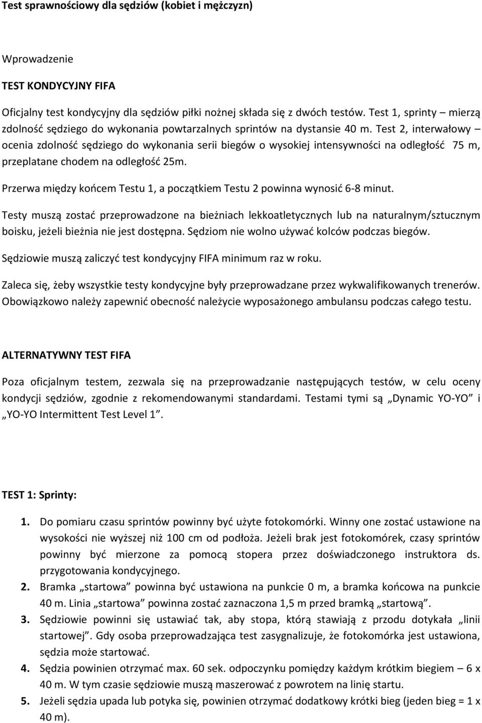 Test 2, interwałowy ocenia zdolność sędziego do wykonania serii biegów o wysokiej intensywności na odległość 75 m, przeplatane chodem na odległość 25m.