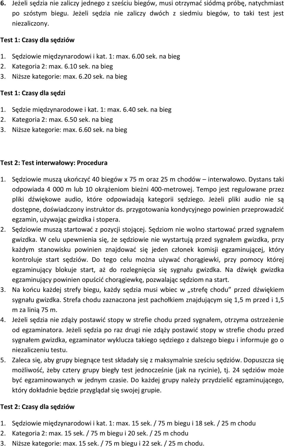 Sędzie międzynarodowe i kat. 1: max. 6.40 sek. na bieg 2. Kategoria 2: max. 6.50 sek. na bieg 3. Niższe kategorie: max. 6.60 sek. na bieg Test 2: Test interwałowy: Procedura 1.