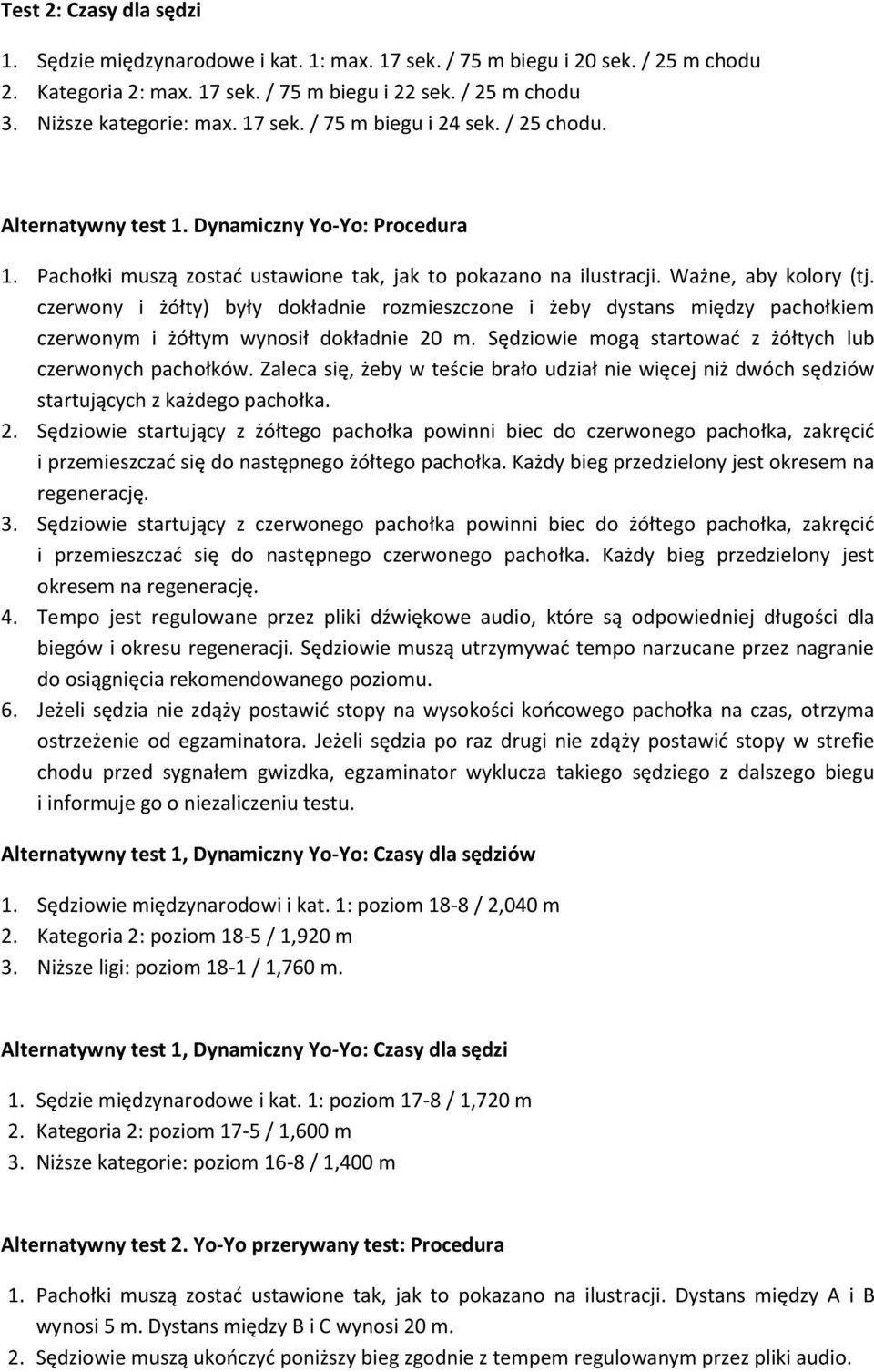 czerwony i żółty) były dokładnie rozmieszczone i żeby dystans między pachołkiem czerwonym i żółtym wynosił dokładnie 20 m. Sędziowie mogą startować z żółtych lub czerwonych pachołków.