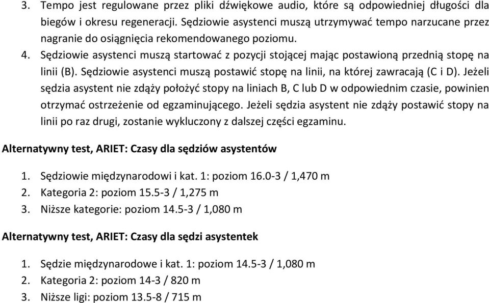 Sędziowie asystenci muszą startować z pozycji stojącej mając postawioną przednią stopę na linii (B). Sędziowie asystenci muszą postawić stopę na linii, na której zawracają (C i D).