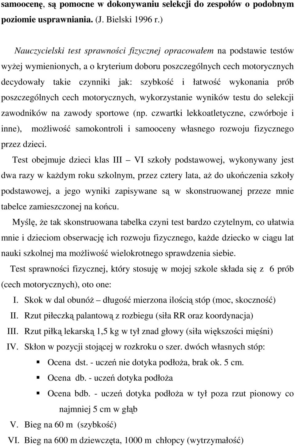 wykonania prób poszczególnych cech motorycznych, wykorzystanie wyników testu do selekcji zawodników na zawody sportowe (np.