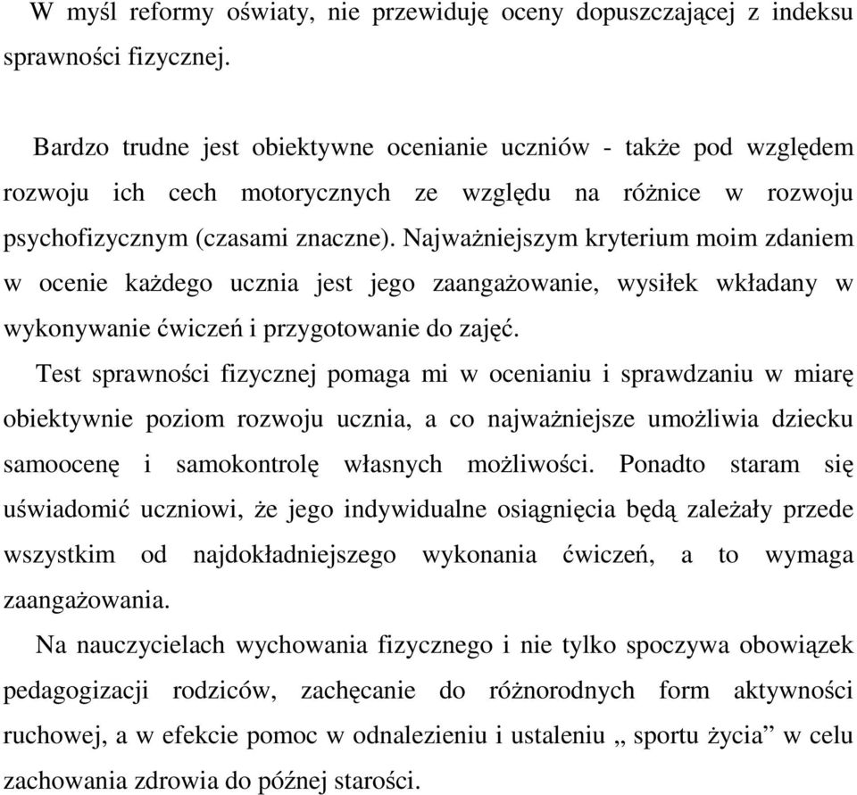 Najważniejszym kryterium moim zdaniem w ocenie każdego ucznia jest jego zaangażowanie, wysiłek wkładany w wykonywanie ćwiczeń i przygotowanie do zajęć.