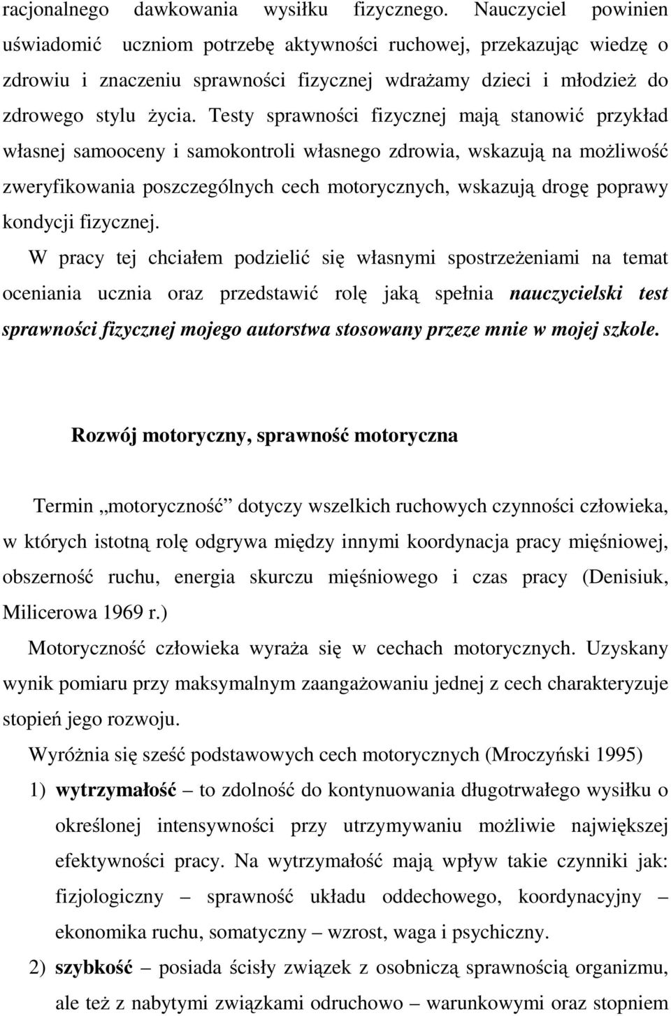 Testy sprawności fizycznej mają stanowić przykład własnej samooceny i samokontroli własnego zdrowia, wskazują na możliwość zweryfikowania poszczególnych cech motorycznych, wskazują drogę poprawy