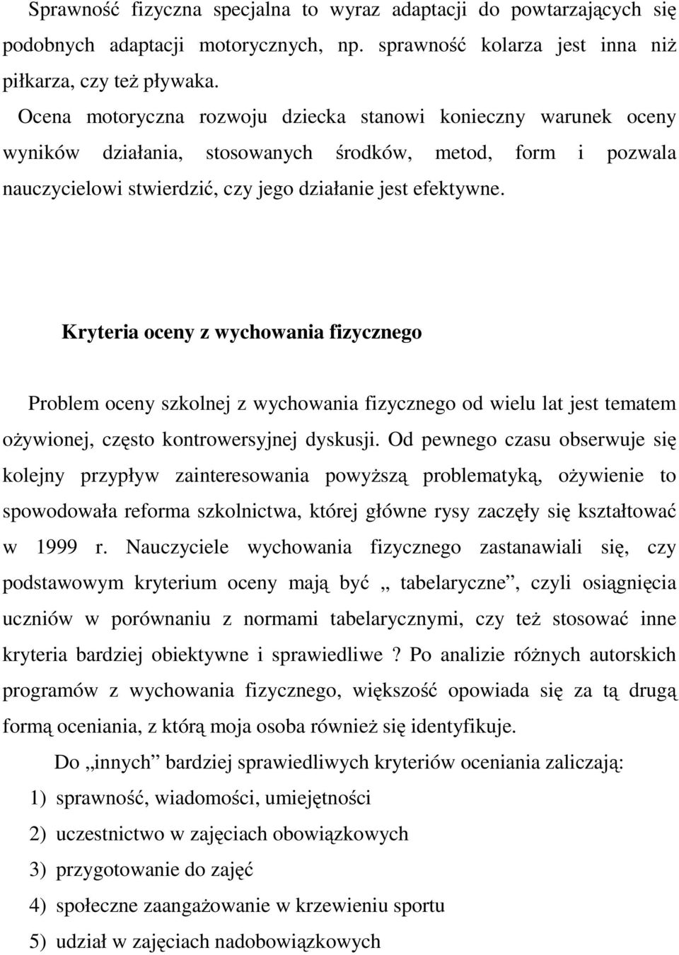 Kryteria oceny z wychowania fizycznego Problem oceny szkolnej z wychowania fizycznego od wielu lat jest tematem ożywionej, często kontrowersyjnej dyskusji.