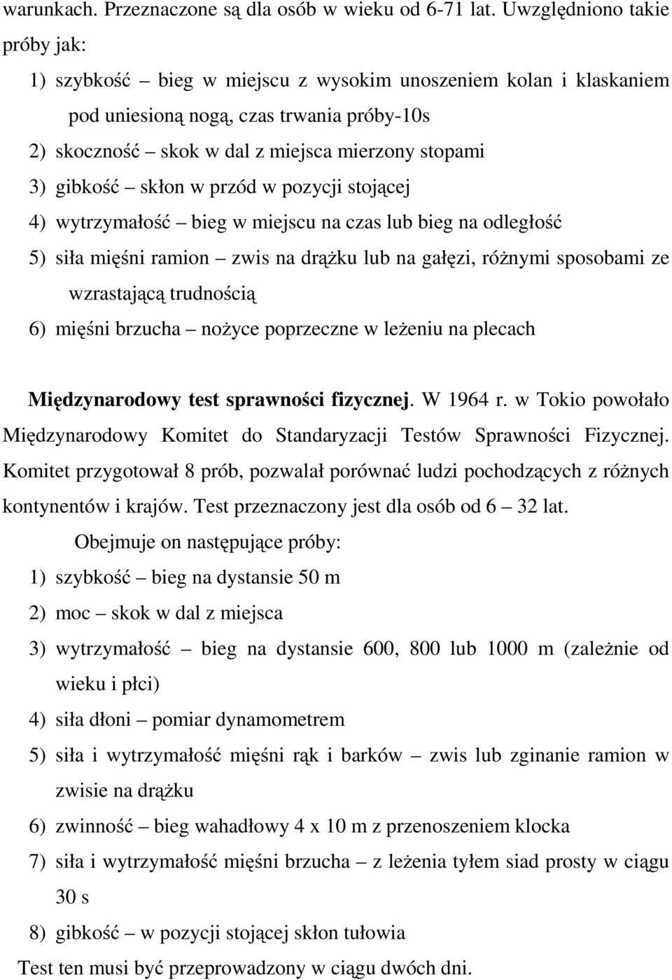 gibkość skłon w przód w pozycji stojącej 4) wytrzymałość bieg w miejscu na czas lub bieg na odległość 5) siła mięśni ramion zwis na drążku lub na gałęzi, różnymi sposobami ze wzrastającą trudnością