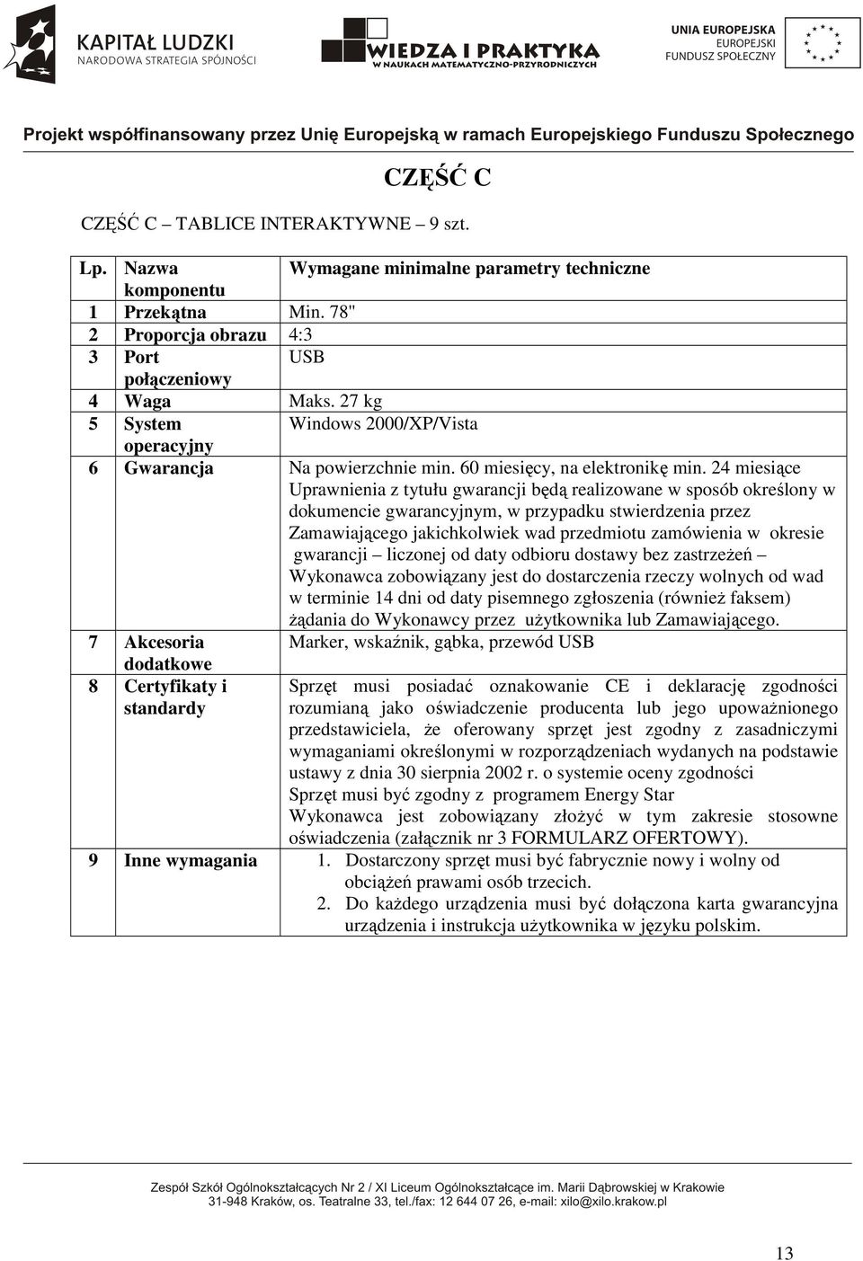 24 miesiące Uprawnienia z tytułu gwarancji będą realizowane w sposób określony w dokumencie gwarancyjnym, w przypadku stwierdzenia przez Zamawiającego jakichkolwiek wad przedmiotu zamówienia w