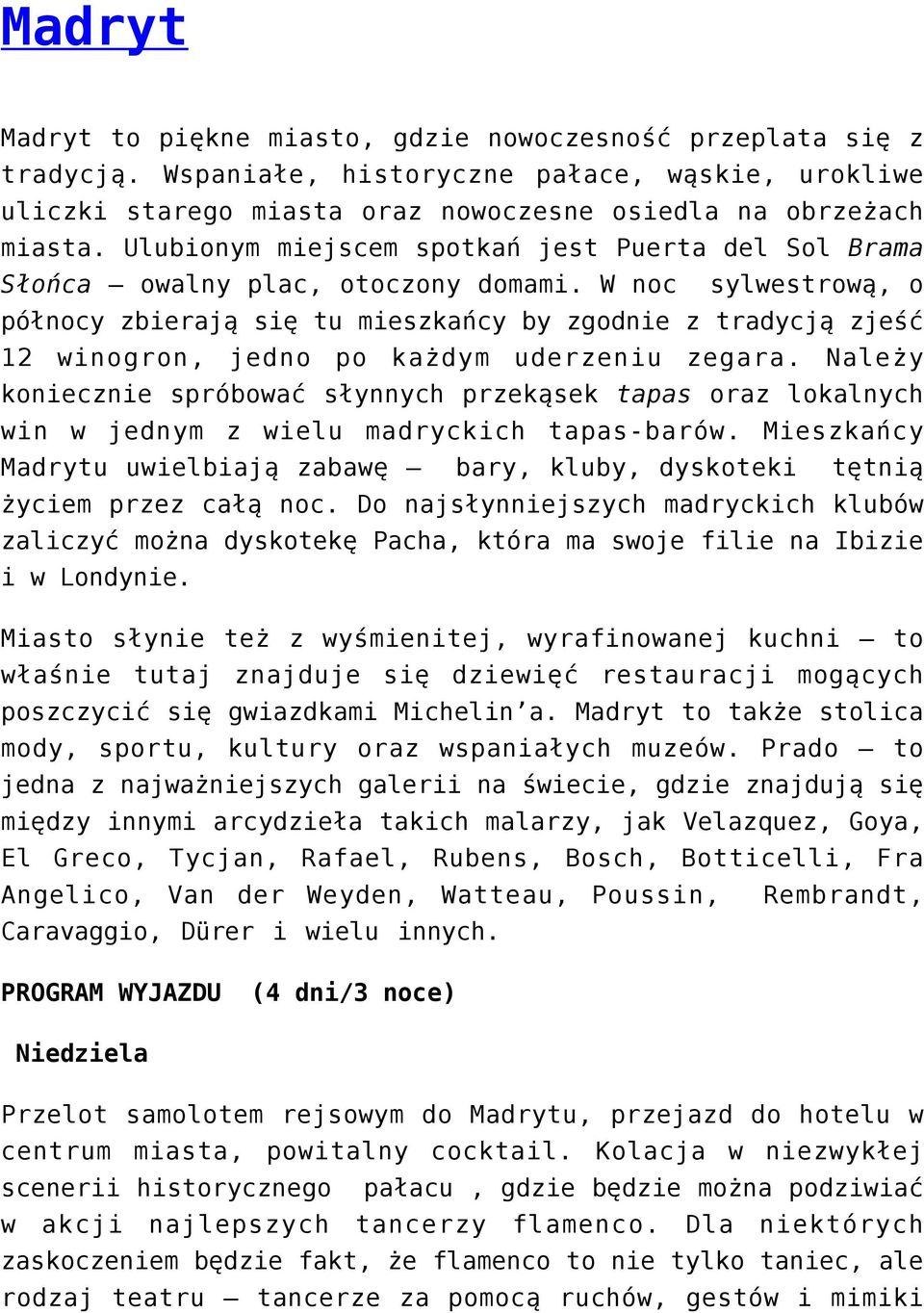 W noc sylwestrową, o północy zbierają się tu mieszkańcy by zgodnie z tradycją zjeść 12 winogron, jedno po każdym uderzeniu zegara.