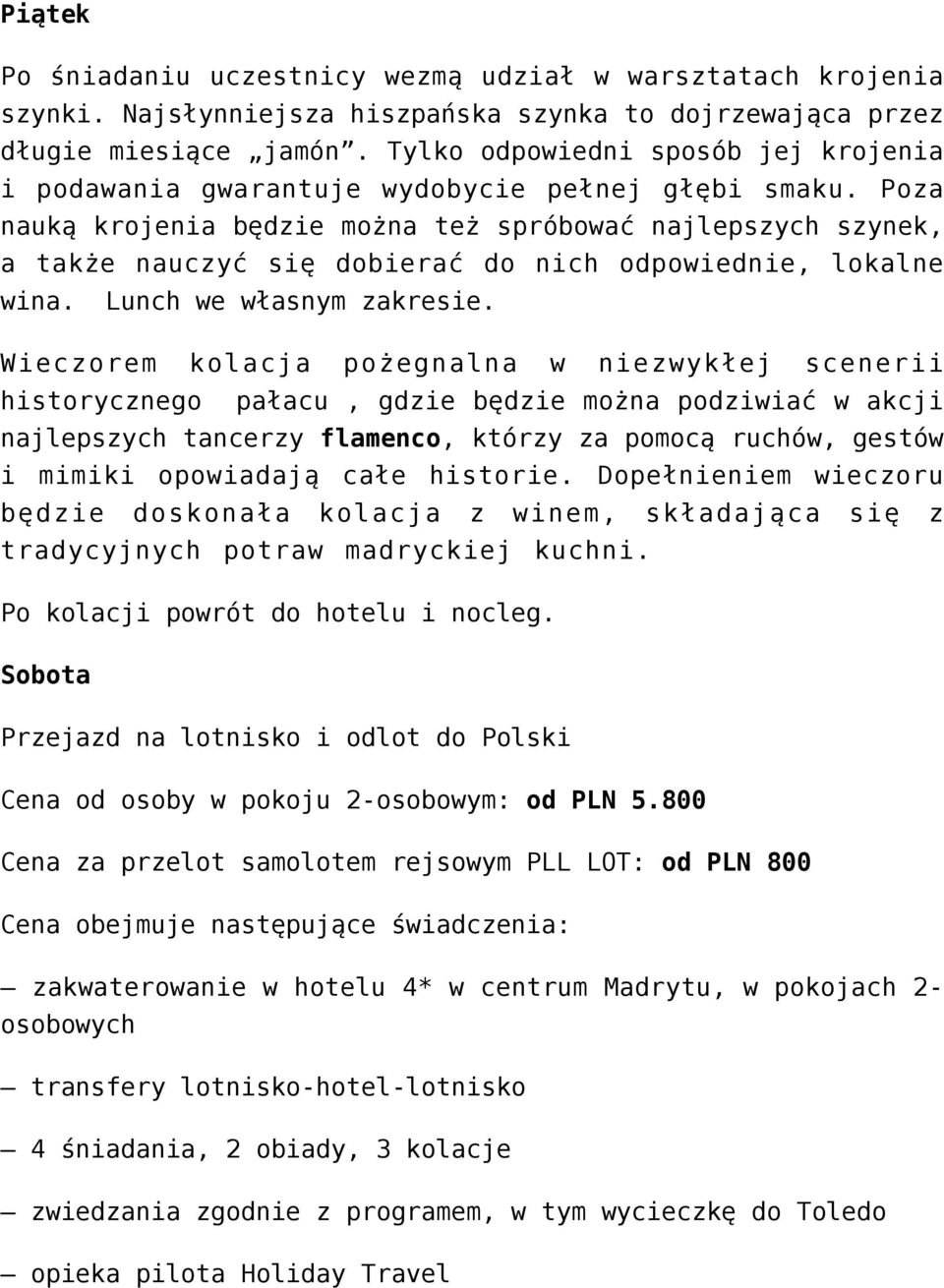 Poza nauką krojenia będzie można też spróbować najlepszych szynek, a także nauczyć się dobierać do nich odpowiednie, lokalne wina. Lunch we własnym zakresie.