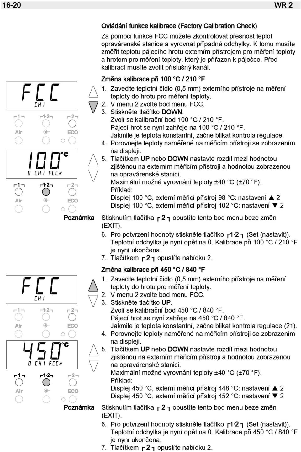 Změna kalibrace při 100 C / 210 F 1. Zaveďte teplotní čidlo (0,5 mm) externího přístroje na měření teploty do hrotu pro měření teploty. 2. V menu 2 zvolte bod menu FCC. 3. Stiskněte tlačítko DOWN.