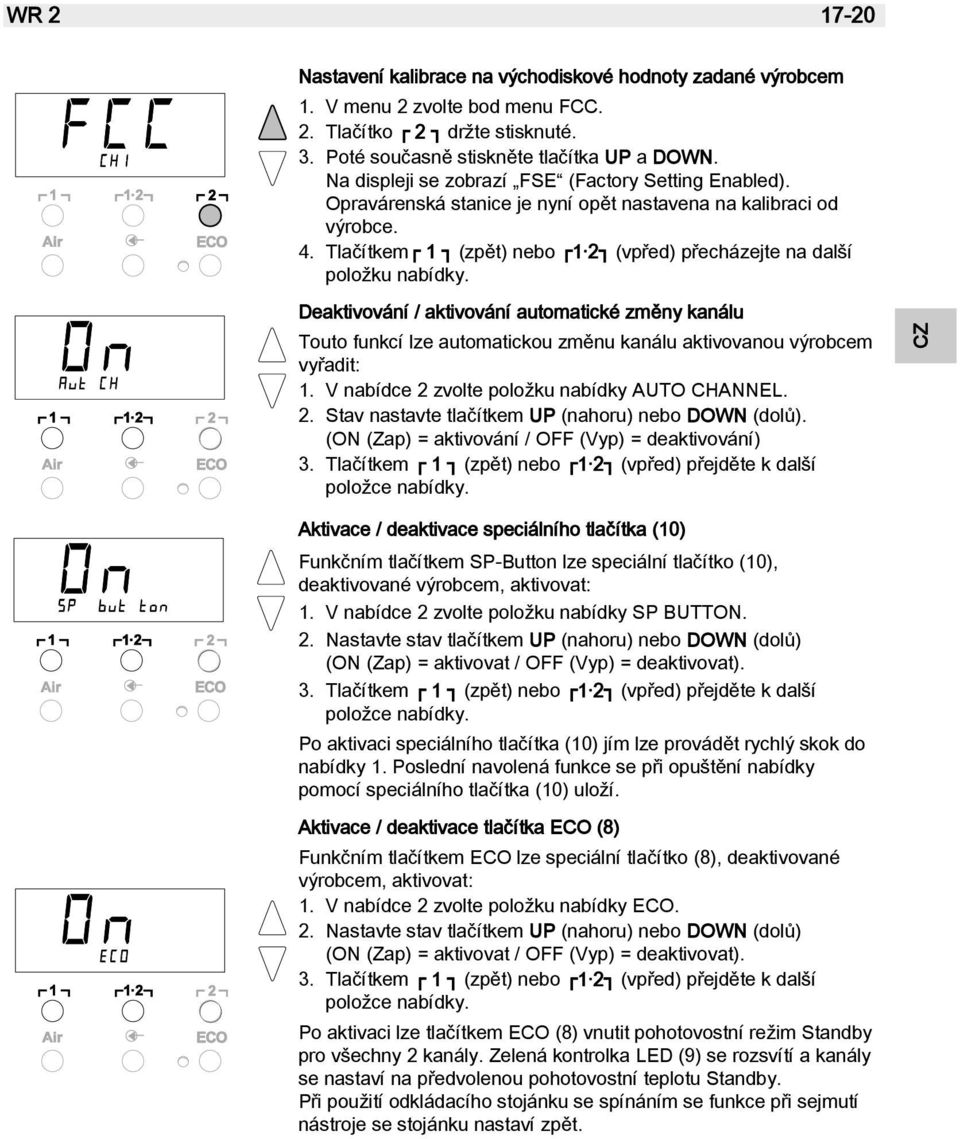 Deaktivování / aktivování automatické změny kanálu Touto funkcí lze automatickou změnu kanálu aktivovanou výrobcem vyřadit: 1. V nabídce 2 zvolte položku nabídky AUTO CHANNEL. 2. Stav nastavte tlačítkem UP (nahoru) nebo DOWN (dolů).