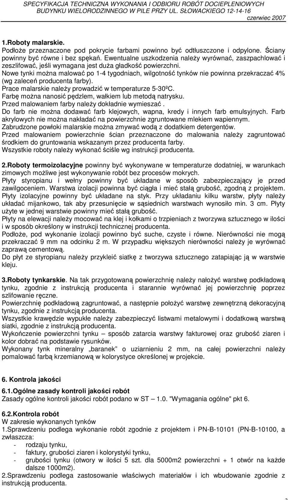 Nowe tynki moŝna malować po 1-4 tygodniach, wilgotność tynków nie powinna przekraczać 4% (wg zaleceń producenta farby). Prace malarskie naleŝy prowadzić w temperaturze 5-30ºC.