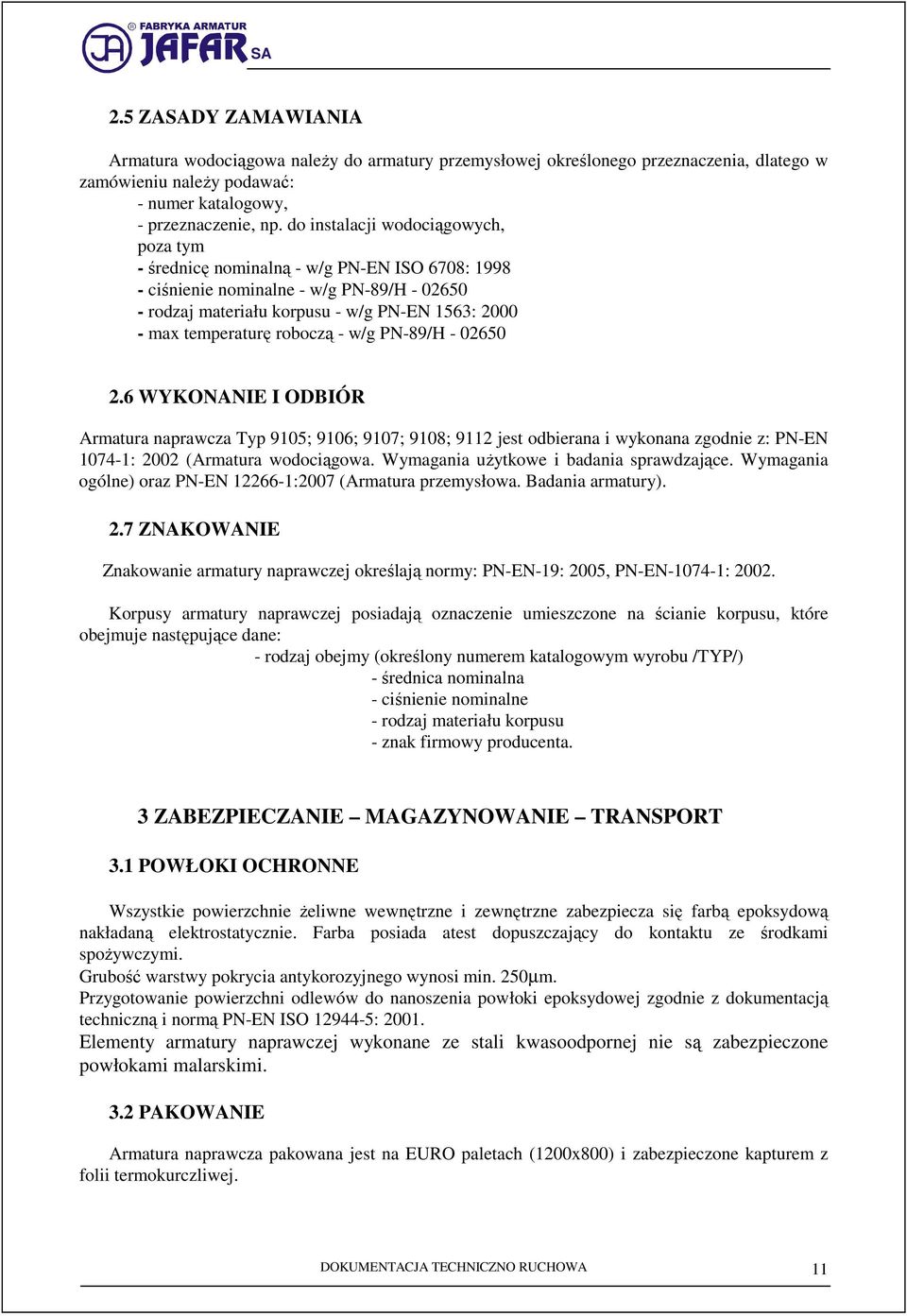 roboczą - w/g PN-89/H - 02650 2.6 WYKONANIE I ODBIÓR Armatura naprawcza Typ 9105; 9106; 9107; 9108; 9112 jest odbierana i wykonana zgodnie z: PN-EN 1074-1: 2002 (Armatura wodociągowa.