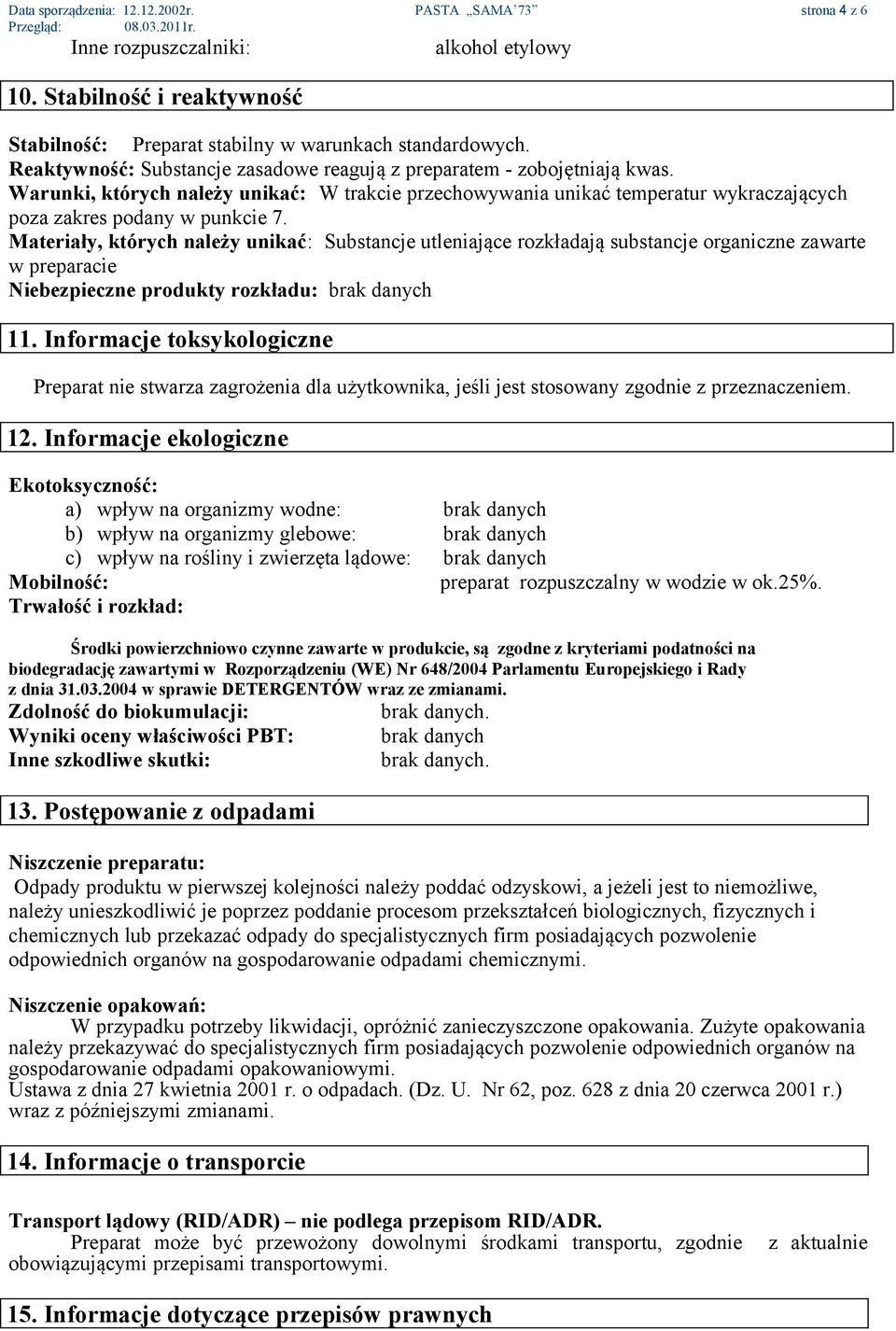 Materiały, których należy unikać: Substancje utleniające rozkładają substancje organiczne zawarte w preparacie Niebezpieczne produkty rozkładu: 11.