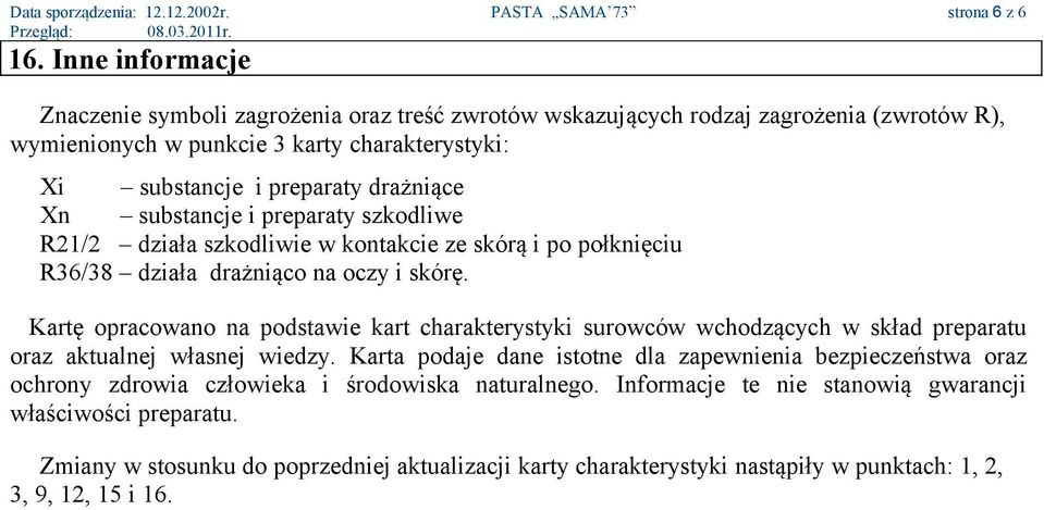 substancje i preparaty szkodliwe R21/2 działa szkodliwie w kontakcie ze skórą i po połknięciu R36/38 działa drażniąco na oczy i skórę.