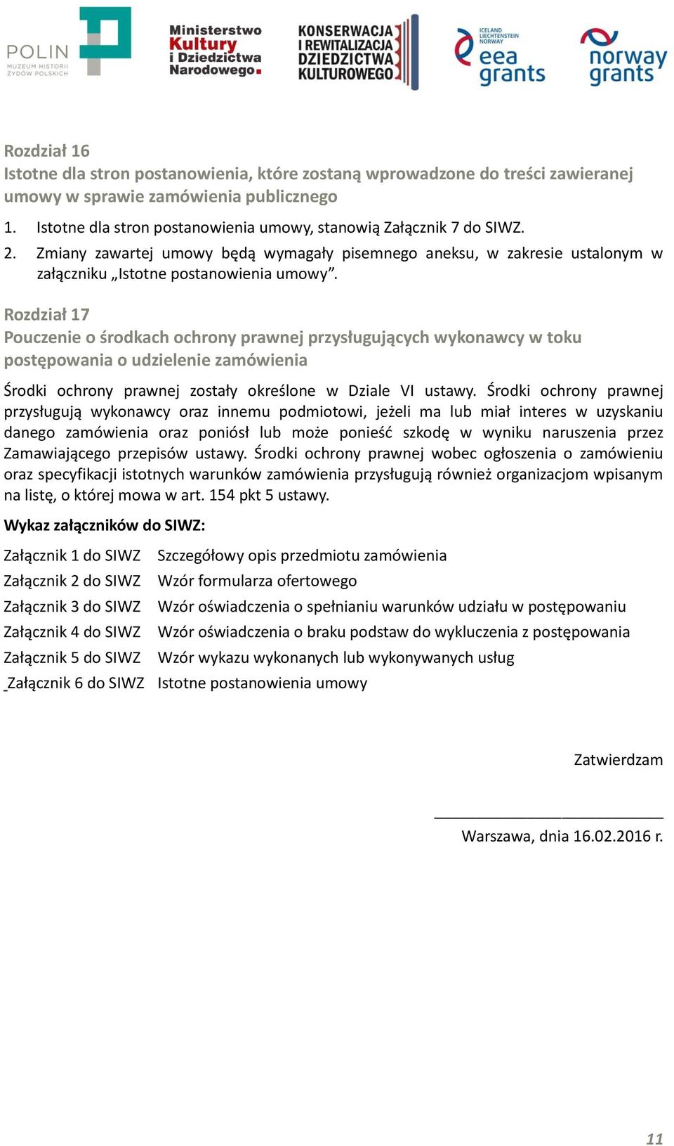 Rozdział 17 Pouczenie o środkach ochrony prawnej przysługujących wykonawcy w toku postępowania o udzielenie zamówienia Środki ochrony prawnej zostały określone w Dziale VI ustawy.