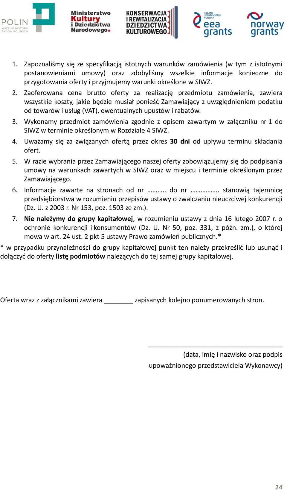 Zaoferowana cena brutto oferty za realizację przedmiotu zamówienia, zawiera wszystkie koszty, jakie będzie musiał ponieść Zamawiający z uwzględnieniem podatku od towarów i usług (VAT), ewentualnych