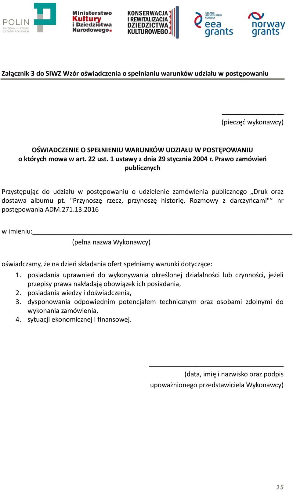 "Przynoszę rzecz, przynoszę historię. Rozmowy z darczyńcami" nr postępowania ADM.271.13.2016 w imieniu: (pełna nazwa Wykonawcy) oświadczamy, że na dzień składania ofert spełniamy warunki dotyczące: 1.