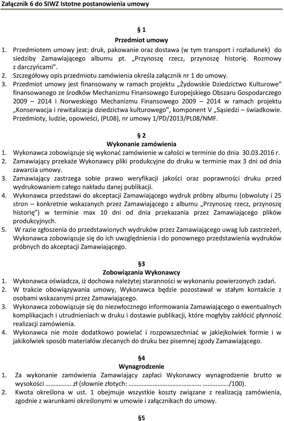 Przedmiot umowy jest finansowany w ramach projektu Żydowskie Dziedzictwo Kulturowe finansowanego ze środków Mechanizmu Finansowego Europejskiego Obszaru Gospodarczego 2009 2014 i Norweskiego