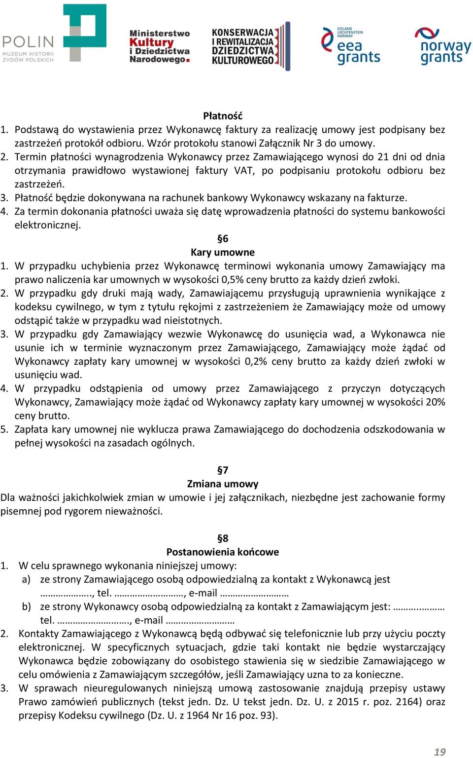 Płatność będzie dokonywana na rachunek bankowy Wykonawcy wskazany na fakturze. 4. Za termin dokonania płatności uważa się datę wprowadzenia płatności do systemu bankowości elektronicznej.