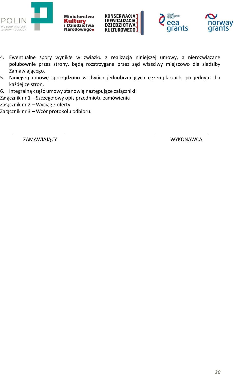 Niniejszą umowę sporządzono w dwóch jednobrzmiących egzemplarzach, po jednym dla każdej ze stron. 6.