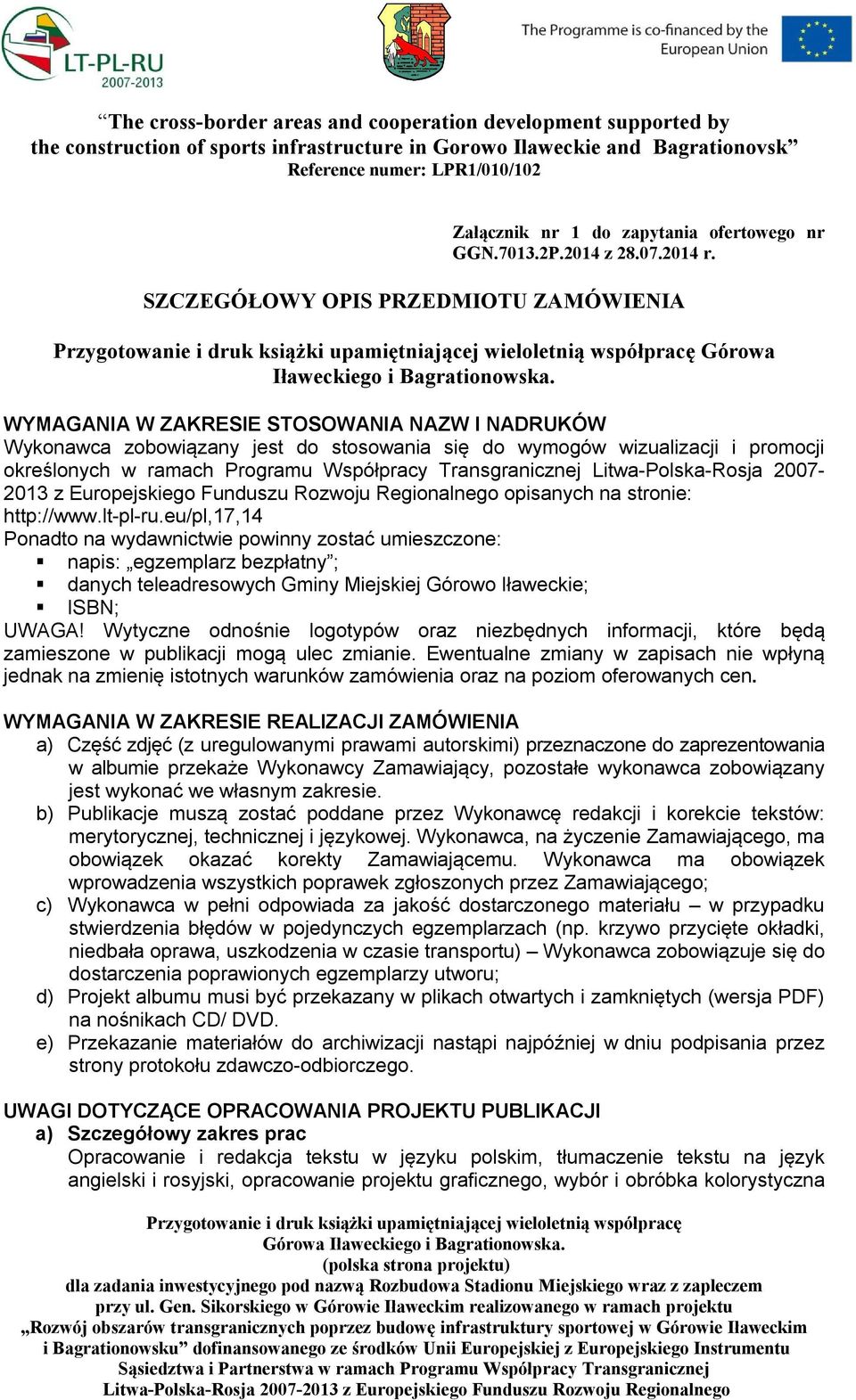 WYMAGANIA W ZAKRESIE STOSOWANIA NAZW I NADRUKÓW Wykonawca zobowiązany jest do stosowania się do wymogów wizualizacji i promocji określonych w ramach Programu Współpracy Transgranicznej