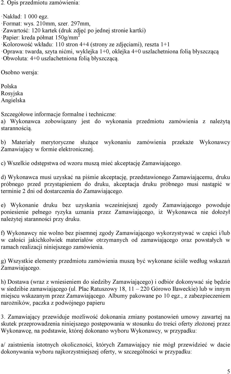 wyklejka 1+0, oklejka 4+0 uszlachetniona folią błyszczącą Obwoluta: 4+0 uszlachetniona folią błyszczącą.