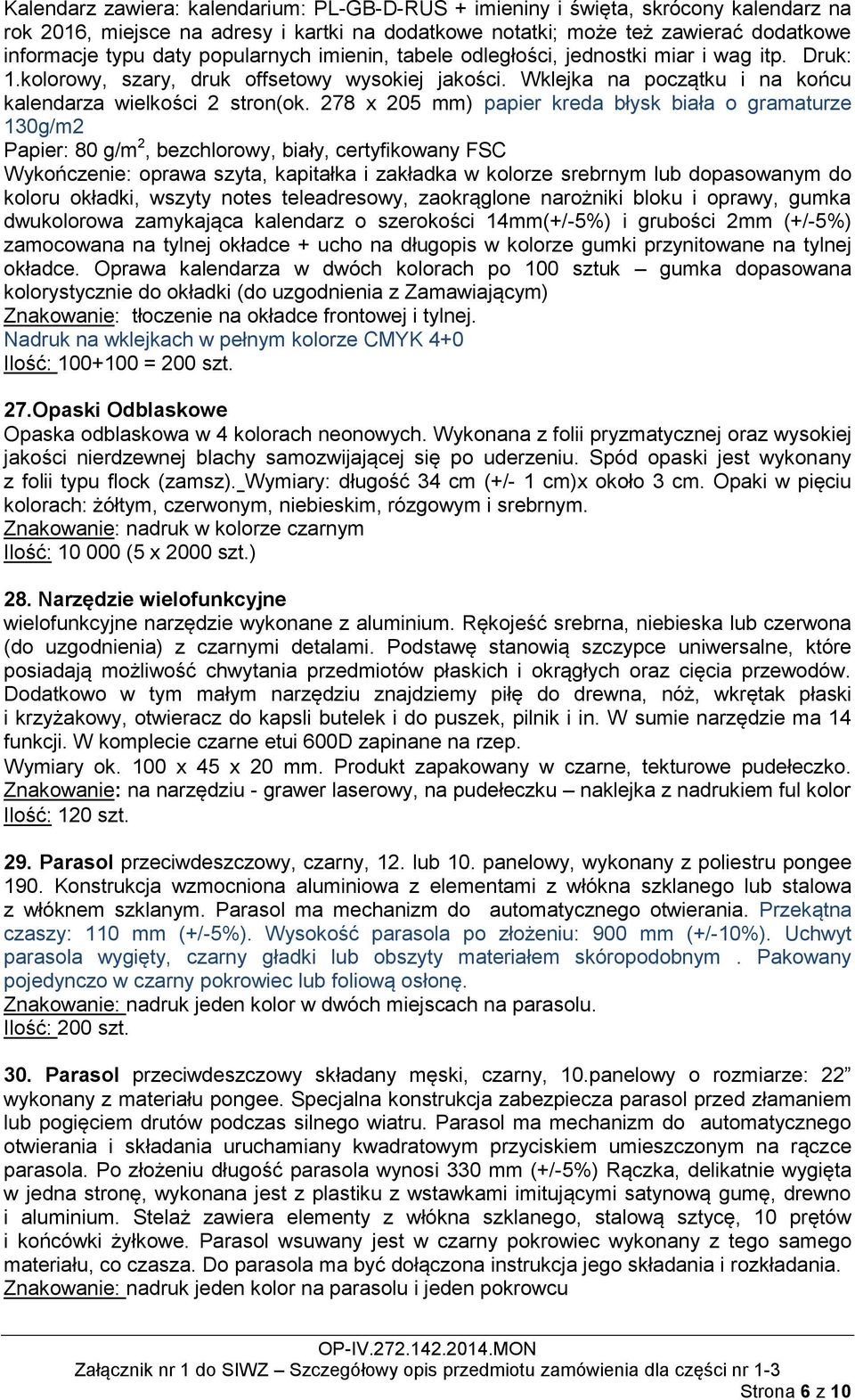 278 x 205 mm) papier kreda błysk biała o gramaturze 130g/m2 Papier: 80 g/m 2, bezchlorowy, biały, certyfikowany FSC Wykończenie: oprawa szyta, kapitałka i zakładka w kolorze srebrnym lub dopasowanym