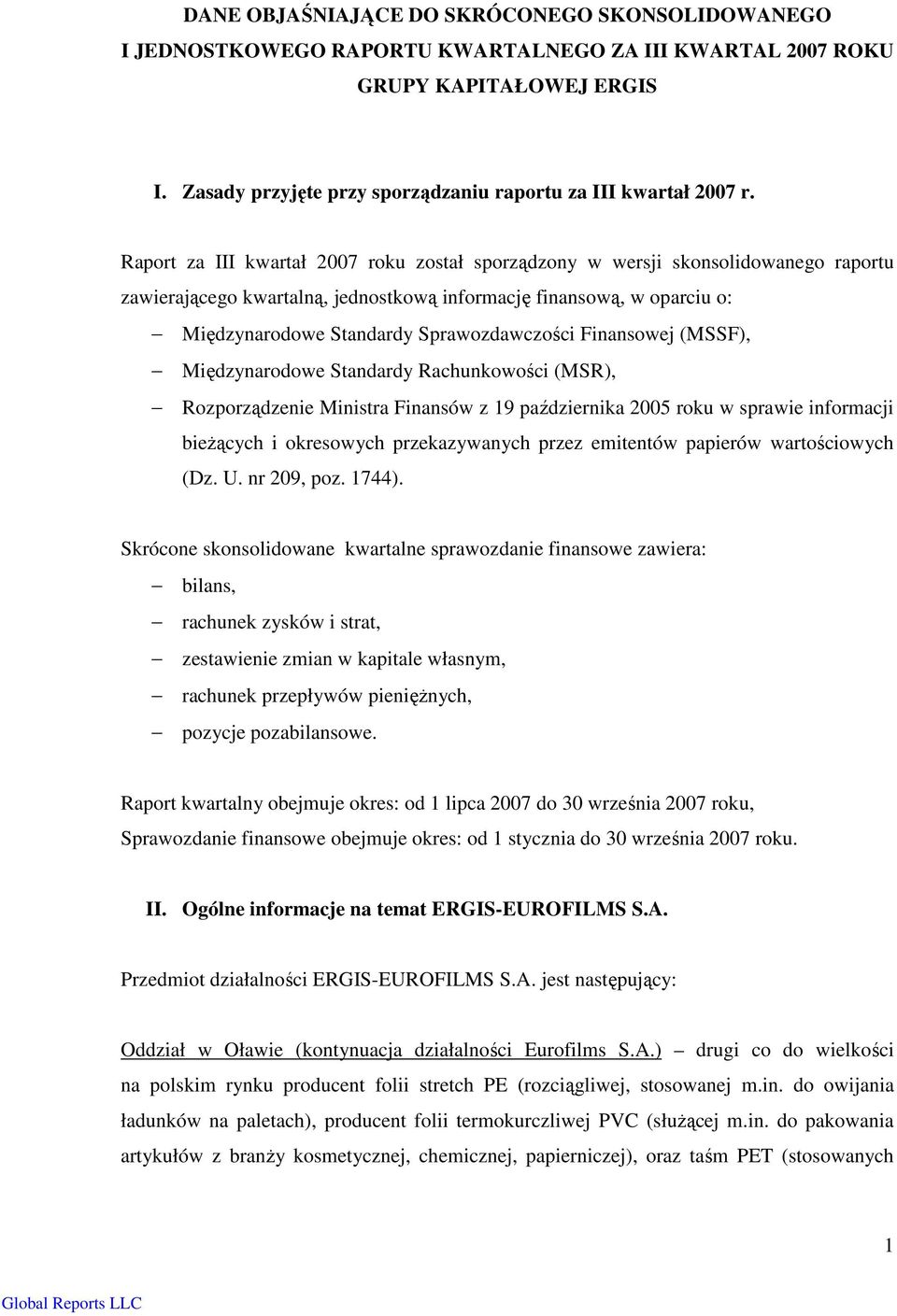 Raport za III kwartał 2007 roku został sporządzony w wersji skonsolidowanego raportu zawierającego kwartalną, jednostkową informację finansową, w oparciu o: Międzynarodowe Standardy Sprawozdawczości