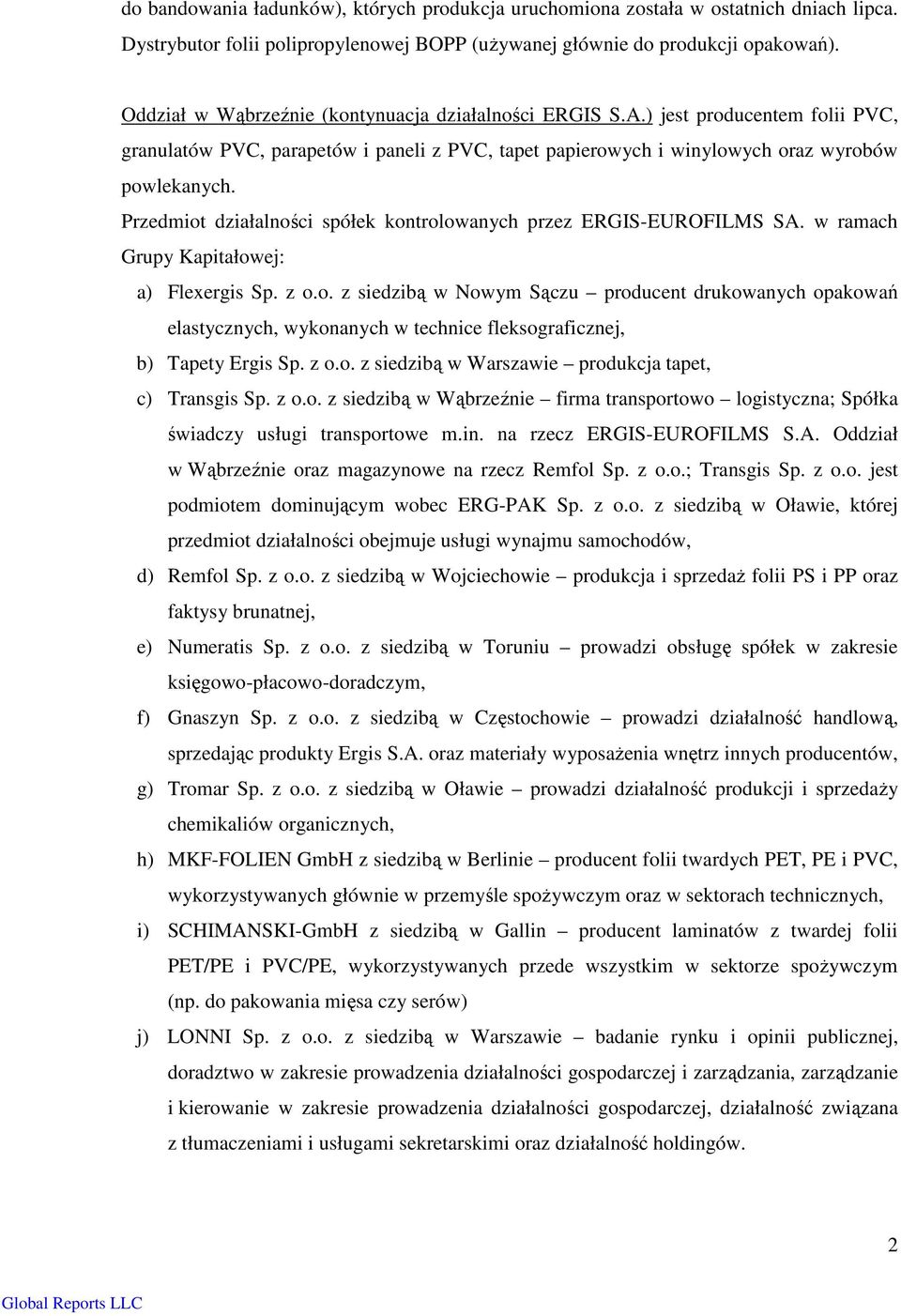 Przedmiot działalności spółek kontrolowanych przez ERGIS-EUROFILMS SA. w ramach Grupy Kapitałowej: a) Flexergis Sp. z o.o. z siedzibą w Nowym Sączu producent drukowanych opakowań elastycznych, wykonanych w technice fleksograficznej, b) Tapety Ergis Sp.