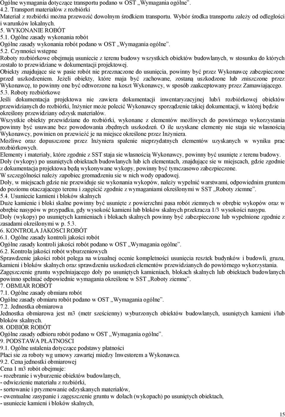 Czynności wstępne Roboty rozbiórkowe obejmują usuniecie z terenu budowy wszystkich obiektów budowlanych, w stosunku do których zostało to przewidziane w dokumentacji projektowej.