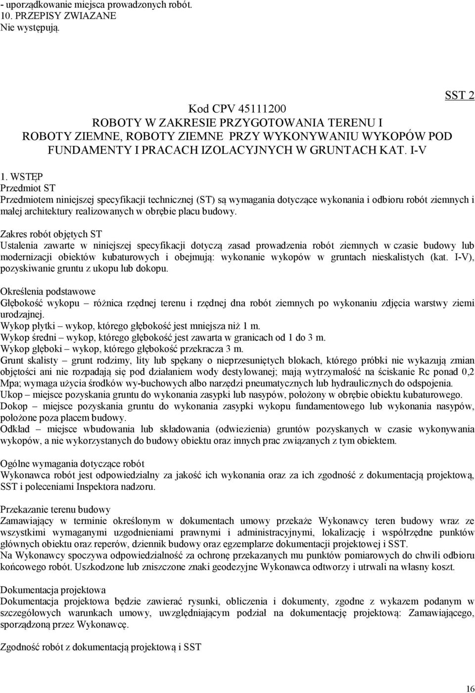 WSTĘP Przedmiot ST Przedmiotem niniejszej specyfikacji technicznej (ST) są wymagania dotyczące wykonania i odbioru robót ziemnych i małej architektury realizowanych w obrębie placu budowy.