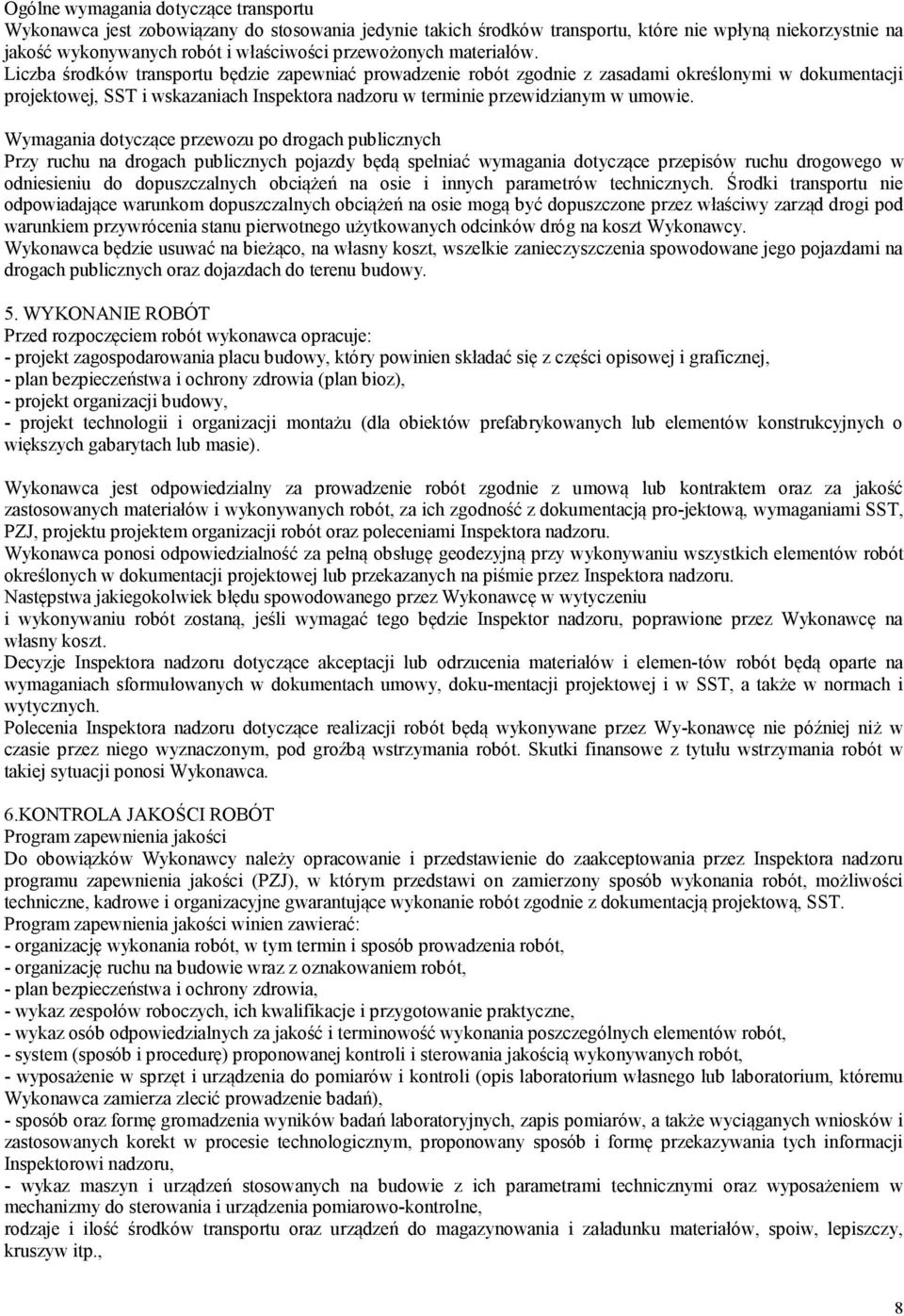 Liczba środków transportu będzie zapewniać prowadzenie robót zgodnie z zasadami określonymi w dokumentacji projektowej, SST i wskazaniach Inspektora nadzoru w terminie przewidzianym w umowie.