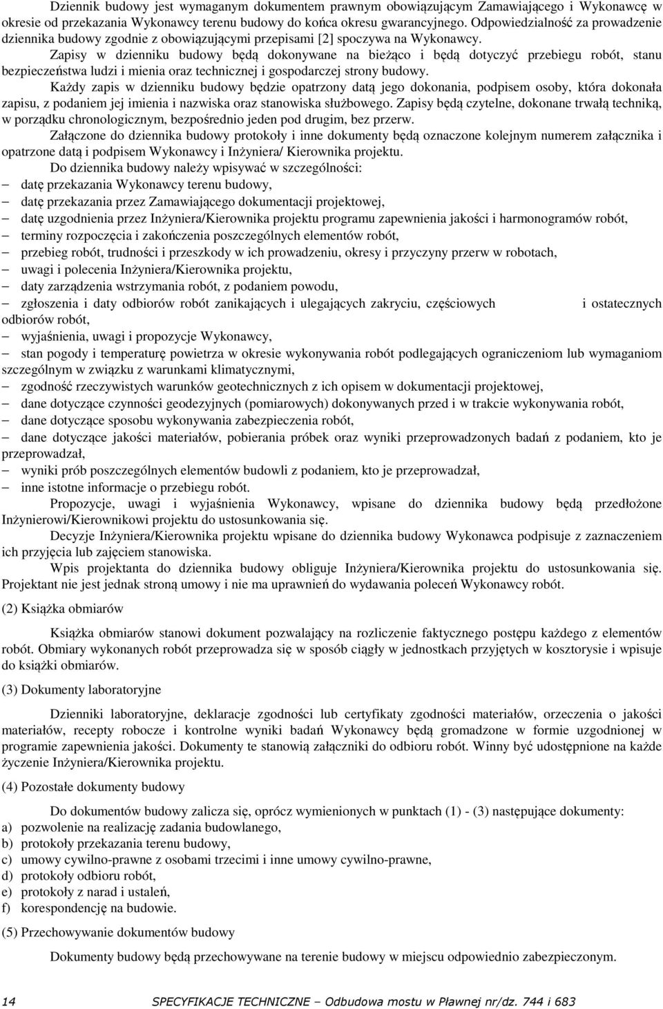 Zapisy w dzienniku budowy będą dokonywane na bieżąco i będą dotyczyć przebiegu robót, stanu bezpieczeństwa ludzi i mienia oraz technicznej i gospodarczej strony budowy.