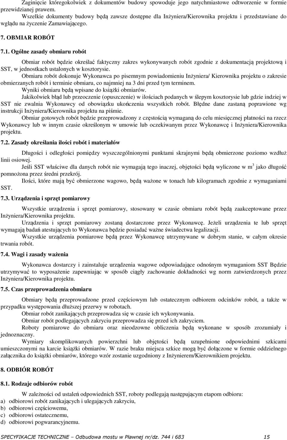 Ogólne zasady obmiaru robót Obmiar robót będzie określać faktyczny zakres wykonywanych robót zgodnie z dokumentacją projektową i SST, w jednostkach ustalonych w kosztorysie.