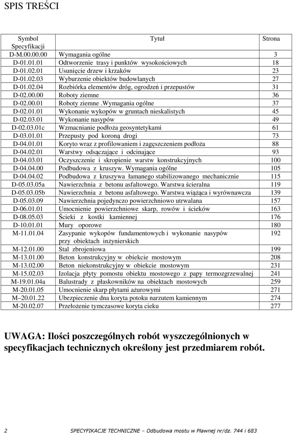 01 Wykonanie nasypów 49 D-02.03.01c Wzmacnianie podłoża geosyntetykami 61 D-03.01.01 Przepusty pod koroną drogi 73 D-04.01.01 Koryto wraz z profilowaniem i zagęszczeniem podłoża 88 D-04.02.01 Warstwy odsączające i odcinające 93 D-04.