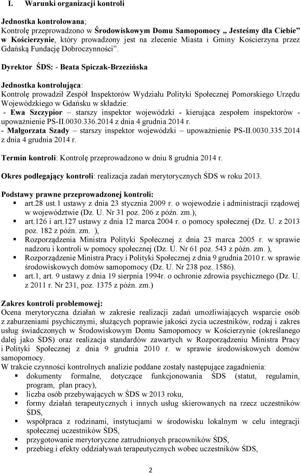 Dyrektor ŚDS: - Beata Spiczak-Brzezińska Jednostka kontrolująca: Kontrolę prowadził Zespół Inspektorów Wydziału Polityki Społecznej Pomorskiego Urzędu Wojewódzkiego w Gdańsku w składzie: - Ewa