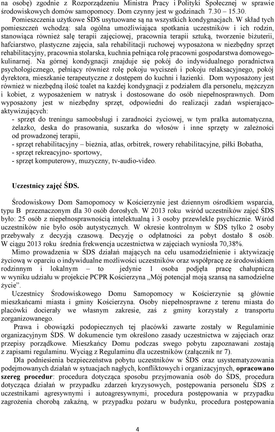 W skład tych pomieszczeń wchodzą: sala ogólna umożliwiająca spotkania uczestników i ich rodzin, stanowiąca również salę terapii zajęciowej, pracownia terapii sztuką, tworzenie biżuterii, hafciarstwo,