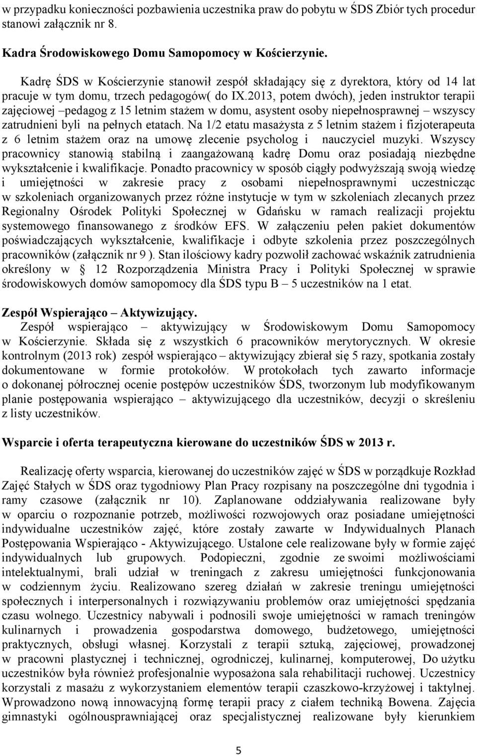 2013, potem dwóch), jeden instruktor terapii zajęciowej pedagog z 15 letnim stażem w domu, asystent osoby niepełnosprawnej wszyscy zatrudnieni byli na pełnych etatach.