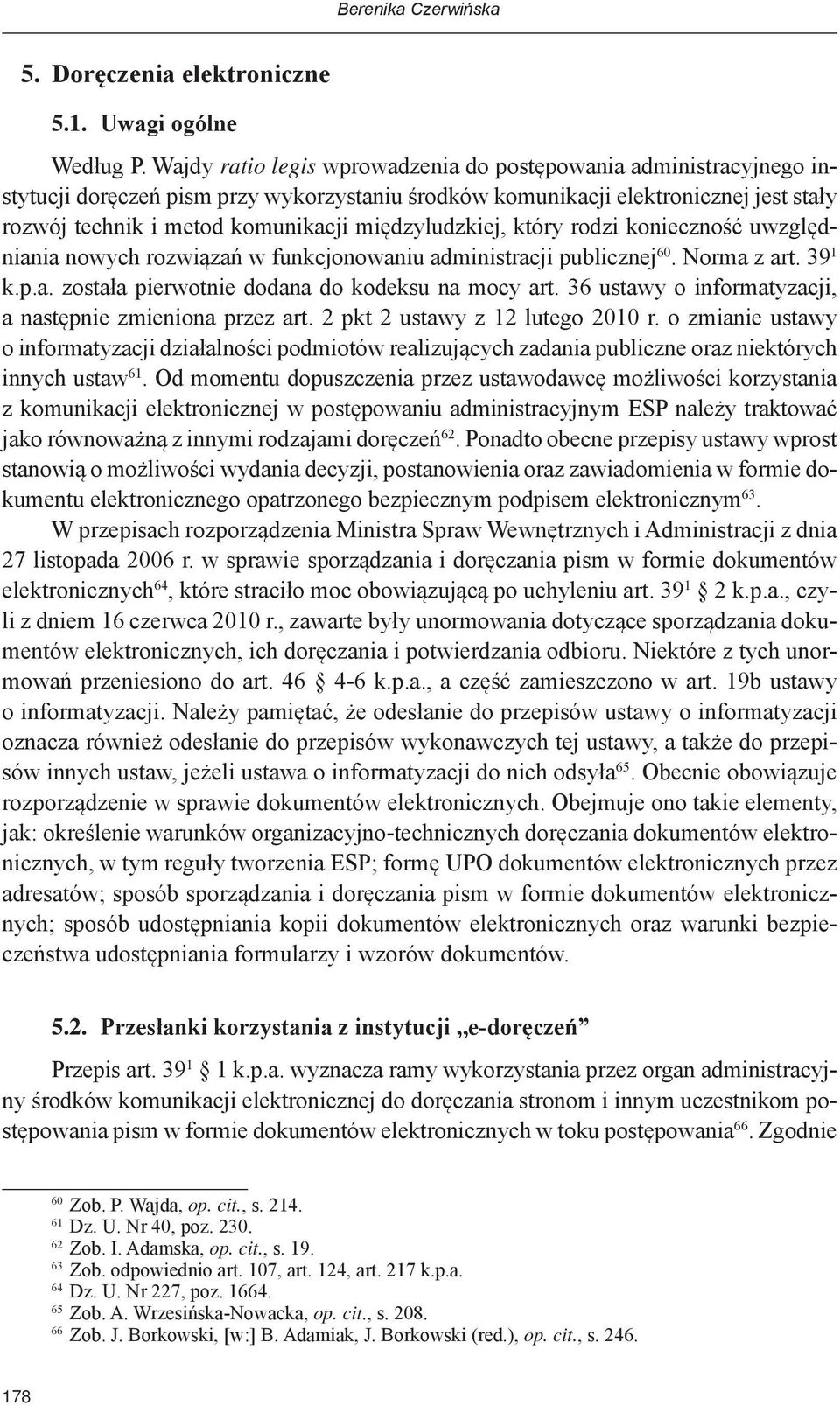 międzyludzkiej, który rodzi konieczność uwzględniania nowych rozwiązań w funkcjonowaniu administracji publicznej 60. Norma z art. 39 1 k.p.a. została pierwotnie dodana do kodeksu na mocy art.